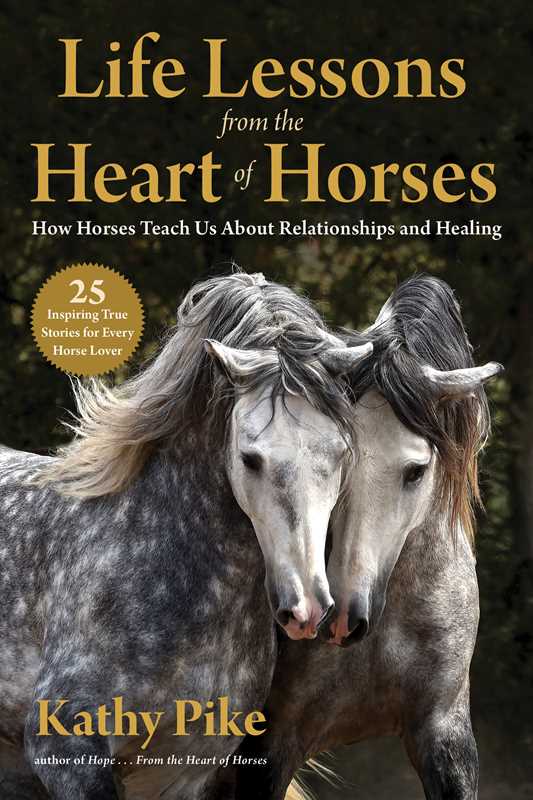 Life Lessons from the Heart of Horses by: Kathy Pike