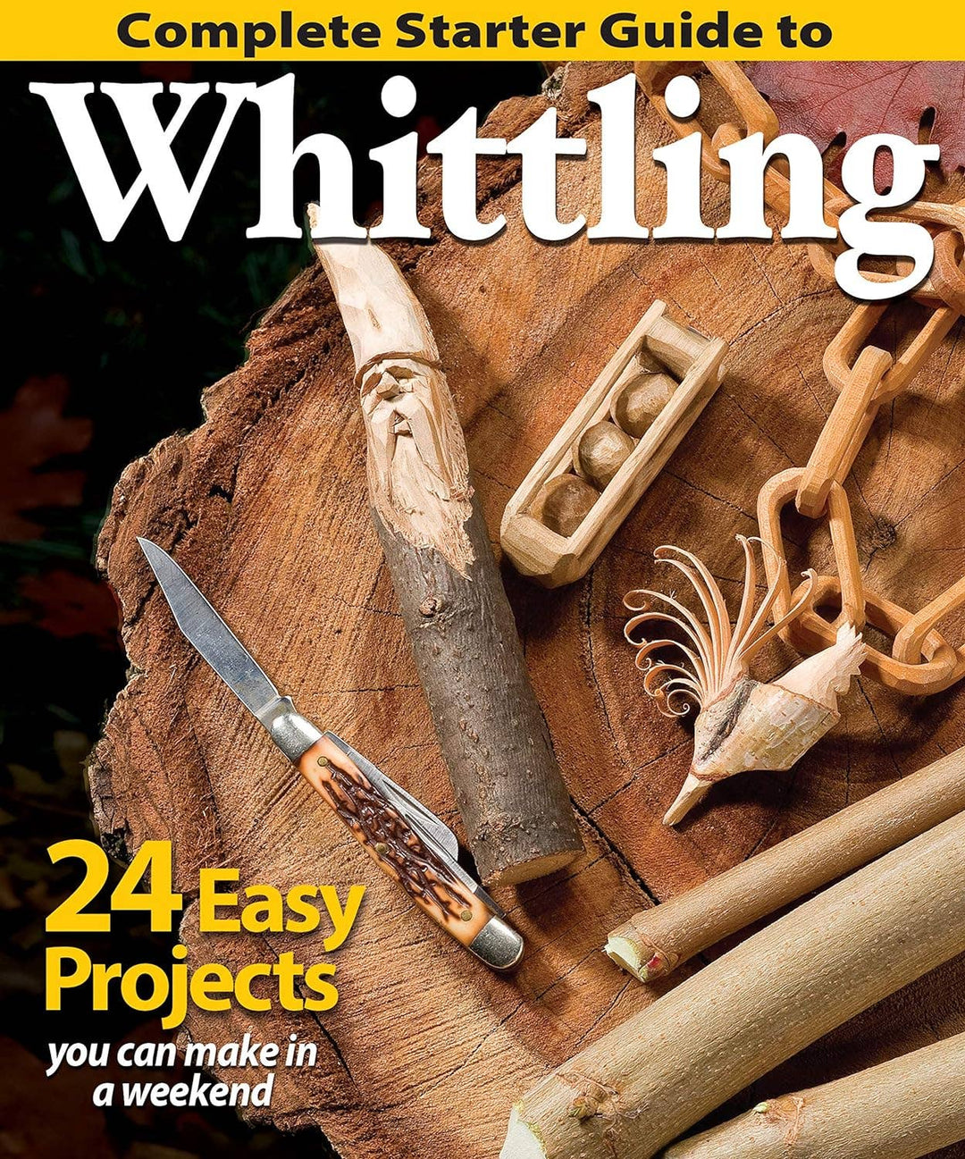 Complete Starter Guide to Whittling - 24 Easy Projects